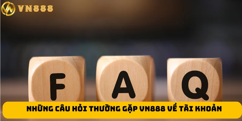 Những câu hỏi thường gặp VN888 về tài khoản