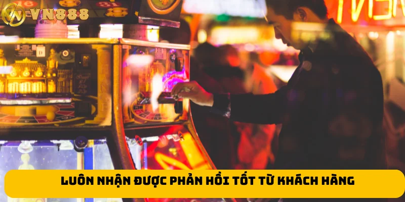 Luôn nhận được phản hồi tốt từ khách hàng