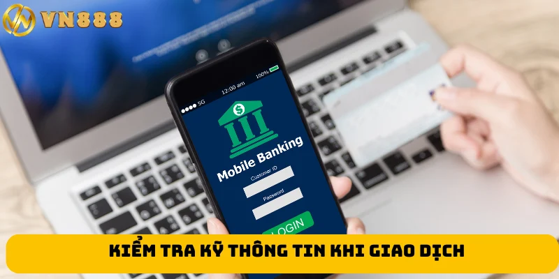 Kiểm tra kỹ thông tin khi giao dịch
